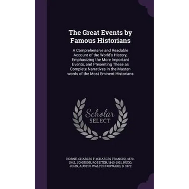 The Great Events by Famous Historians: A Comprehensive and Readable Account of the World's History, Emphasizing the More Important Events, and Present