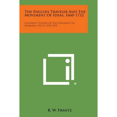 The English Traveler And The Movement Of Ideas, 1660-1732: University Studies Of The University Of Nebraska, V32-33, 1932-1933