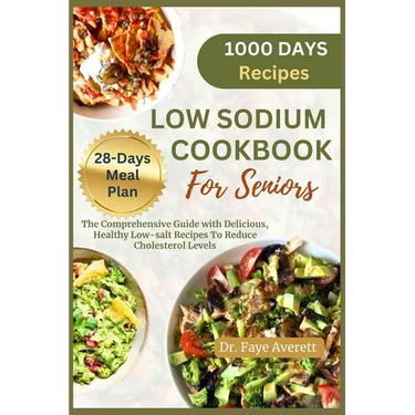 Low Sodium Cookbook for Seniors: The Comprehensive Guide with Delicious, Healthy Low-Salt Recipes To Reduce Cholesterol Levels