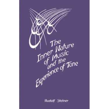 The Inner Nature of Music and the Experience of Tone: Selected Lectures from the Work of Rudolf Steiner (Cw 283)