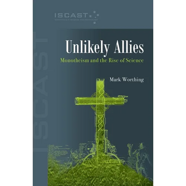 Unlikely Allies: Monotheism and the Rise of Science