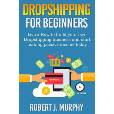 Dropshipping: Learn How To Build Your Own Dropshipping Business And Start Making Passive Income Today