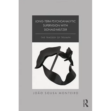 Long-Term Psychoanalytic Supervision with Donald Meltzer: The Tragedy of Triumph