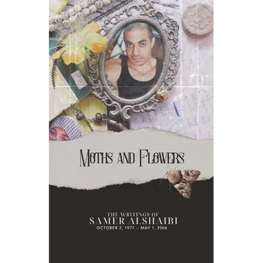 Moths and Flowers: The Writings of Samer Alshaibi, October 2, 1977 - May 1, 2006