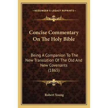 Concise Commentary On The Holy Bible: Being A Companion To The New Translation Of The Old And New Covenants (1865)