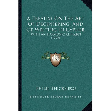 A Treatise On The Art Of Deciphering, And Of Writing In Cypher: With An Harmonic Alphabet (1772)