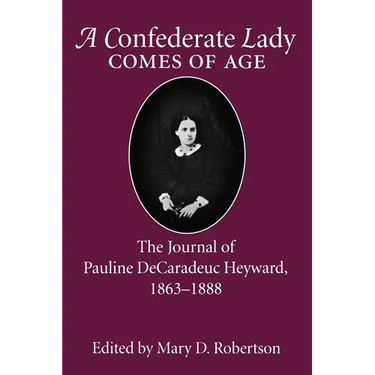 Confederate Lady Comes of Age: The Journal of Pauline Decaradeuc Heyward, 1863-1888