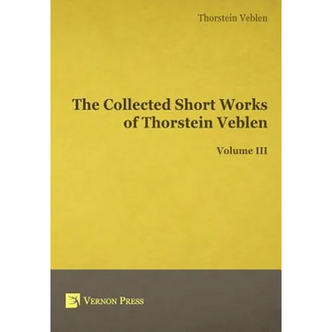 The Collected Short Works of Thorstein Veblen - Volume III