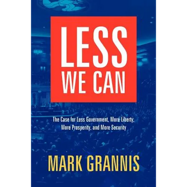 Less We Can: The Case for Less Government, More Liberty, More Prosperity, and More Security