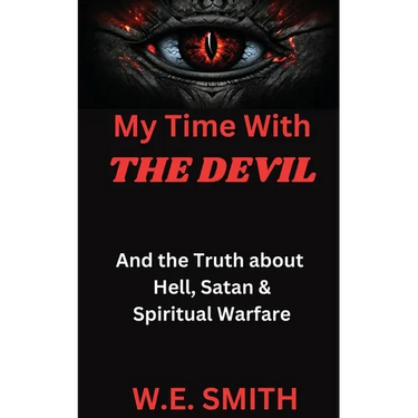 My Time With THE DEVIL: And The Truth about Hell, Satan & Spiritual Warfare
