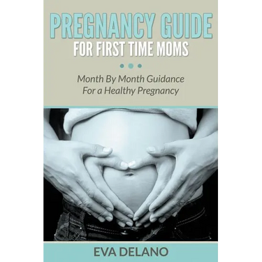 Pregnancy Guide For First Time Moms: Month By Month Guidance For a Healthy Pregnancy