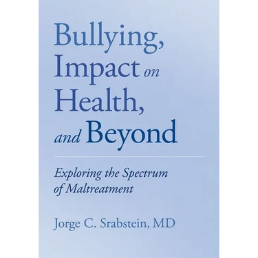 Bullying, Impact on Health, and Beyond: Exploring the Spectrum of Maltreatment