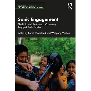 Sonic Engagement: The Ethics and Aesthetics of Community Engaged Audio Practice