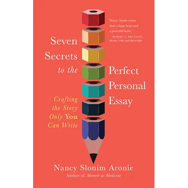 Seven Secrets to the Perfect Personal Essay: Crafting the Story Only You Can Write