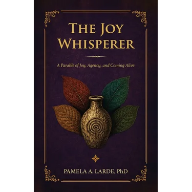 The Joy Whisperer: A Parable of Joy, Agency, and Coming Alive