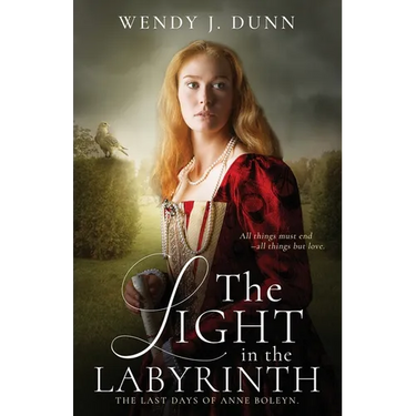 The Light in the Labyrinth: The Last Days of Anne Boleyn