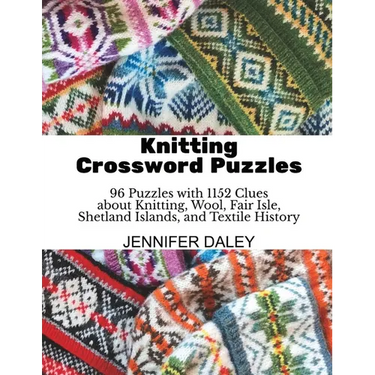 Knitting Crossword Puzzles: 96 Puzzles with 1152 Clues about Knitting, Wool, Fair Isle, Shetland Islands, and Textile History
