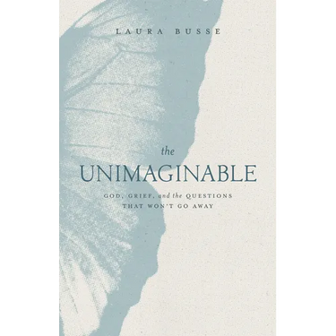 The Unimaginable: God, Grief, and the Questions That Won't Go Away