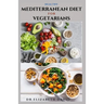 Healthy Mediterranean Diet for Vegetarians: Delicious wholesome, flavorful, satisfying Mediterranean dishes recipes that are free of both animal produ