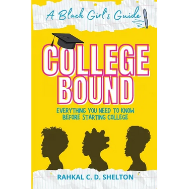 College Bound: A Black Girl's Guide: Everything You Need to Know Before Starting College