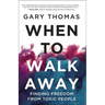 When to Walk Away: Finding Freedom from Toxic People
