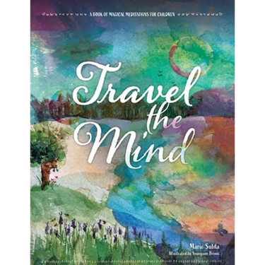 Travel the Mind: A Book of Magical Meditations for Children