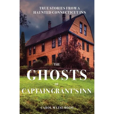 The Ghosts of Captain Grant's Inn: True Stories from a Haunted Connecticut Inn