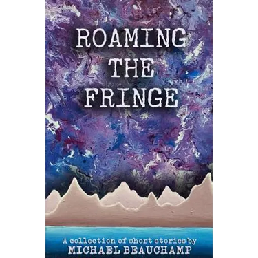 Roaming the Fringe: A Collection of Short Stories