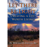 Let There Be Light Creating a Life Worth Living