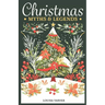 Christmas Myths & Legends: A Treasury of Winter Mythology Ancient Folk Tales & Holiday Folklore - Discover Traditional Stories, Mythical Creature