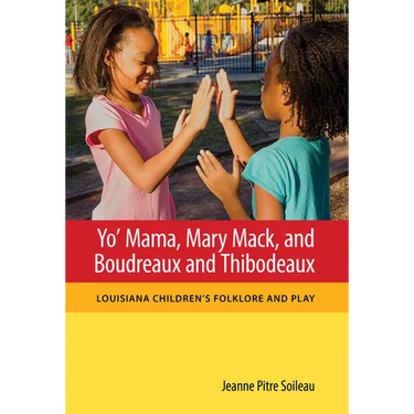 Yo' Mama, Mary Mack, and Boudreaux and Thibodeaux: Louisiana Children's Folklore and Play