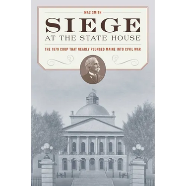 Siege at the State House: The 1879 Coup That Nearly Plunged Maine Into Civil War