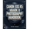 Canon EOS R5 Mark II Photographer Handbook: The Complete Guide to Mastering Digital Photography and Videography with Expert Tips & Insights