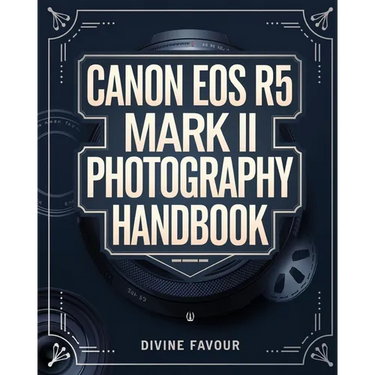 Canon EOS R5 Mark II Photographer Handbook: The Complete Guide to Mastering Digital Photography and Videography with Expert Tips & Insights