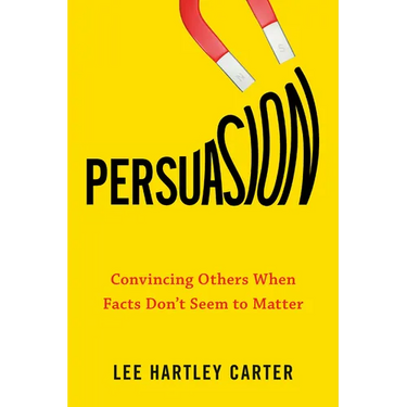 Persuasion: Convincing Others When Facts Don't Seem to Matter