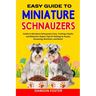 Easy Guide to Miniature Schnauzers: Guide to Miniature Schnauzers Care, Training, Health, and Behavior: Expert Tips for Raising an Aussie, Grooming, N