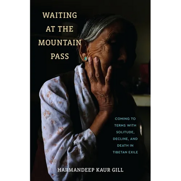 Waiting at the Mountain Pass: Coming to Terms with Solitude, Decline, and Death in Tibetan Exile