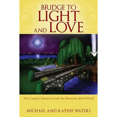 Bridge to Light and Love: One Couple's Immersion Into the Shamanic Spirit World