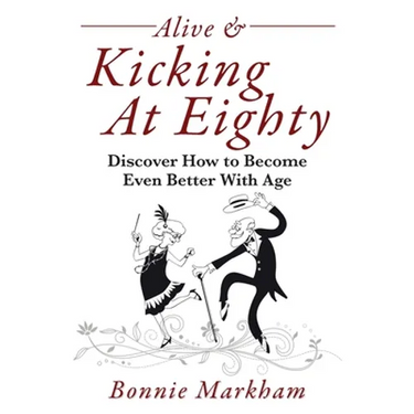Alive & Kicking At Eighty: Discover How to Become Even Better With Age