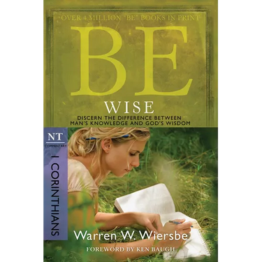 Be Wise: I Corinthians, NT Commentary: Discern the Difference Between Man's Knowledge and God's Wisdom