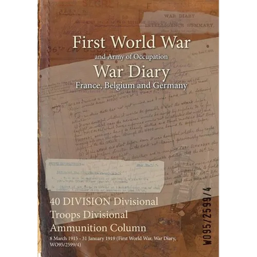 40 DIVISION Divisional Troops Divisional Ammunition Column: 8 March 1915 - 31 January 1919 (First World War, War Diary, WO95/2599/4)
