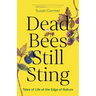 Dead Bees Still Sting: Tales of Life at the Edge of Nature