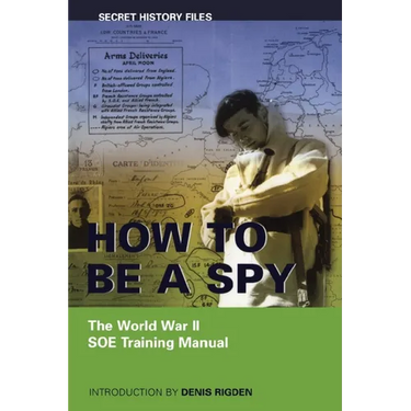 How to Be a Spy: The World War II SOE Training Manual