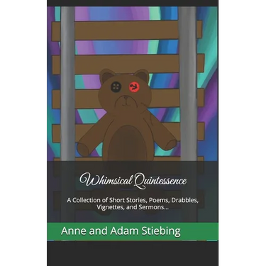 Whimsical Quintessence: A Collection of Short Stories, Poems, Drabbles, Vignettes, and Sermons...