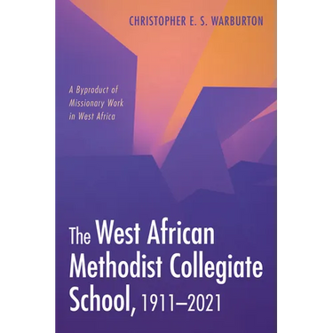 The West African Methodist Collegiate School, 1911-2021: A Byproduct of Missionary Work in West Africa