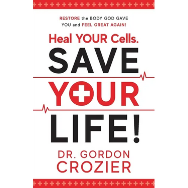 Heal Your Cells. Save Your Life!: Restore the body God gave you and feel great again!