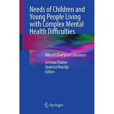 Needs of Children and Young People Living with Complex Mental Health Difficulties: Why It's Everyone's Business