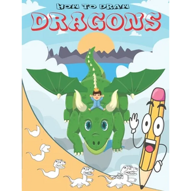 How To Draw Dragons: Easy Step by Step Drawing Guide for Kids to Learn to Draw Cute Animals