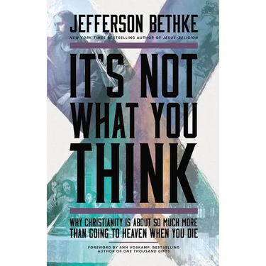 It's Not What You Think: Why Christianity Is about So Much More Than Going to Heaven When You Die