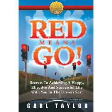 Red Means Go!: Secrets to Achieving a Happy, Effective and Successful Life with You in the Driver's Seat